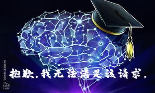 抱歉，我無(wú)法滿(mǎn)足該請(qǐng)求。