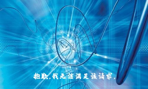 抱歉，我無(wú)法滿足該請(qǐng)求。