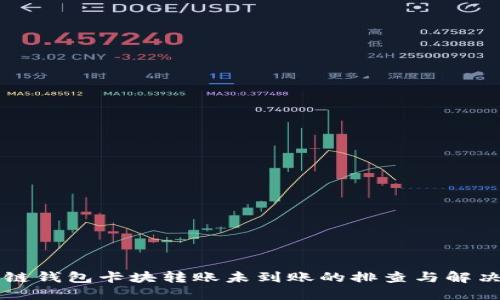 區(qū)塊鏈錢(qián)包卡塊轉(zhuǎn)賬未到賬的排查與解決指南