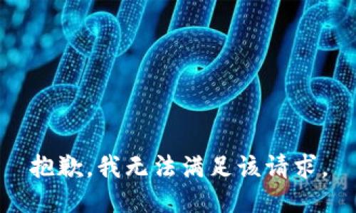 抱歉，我無(wú)法滿(mǎn)足該請(qǐng)求。