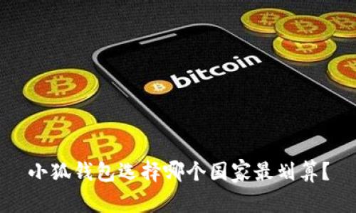 小狐錢包選擇哪個國家最劃算？
