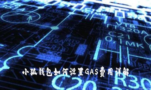 小狐錢(qián)包如何設(shè)置GAS費(fèi)用詳解