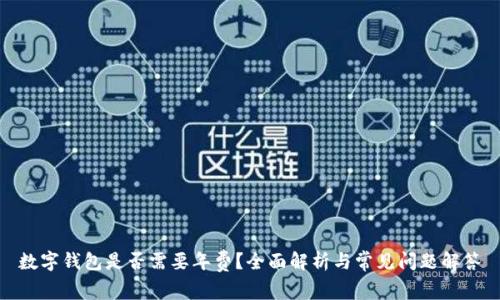 數(shù)字錢包是否需要年費？全面解析與常見問題解答