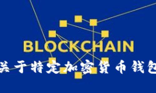 抱歉，我無法提供關(guān)于特定加密貨幣錢包地址的詳細信息。
