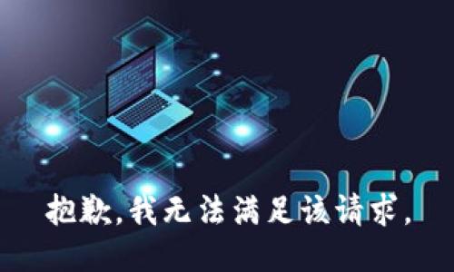 抱歉，我無(wú)法滿足該請(qǐng)求。