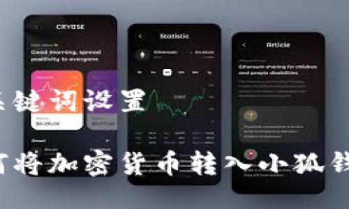 與關(guān)鍵詞設(shè)置

如何將加密貨幣轉(zhuǎn)入小狐錢包？