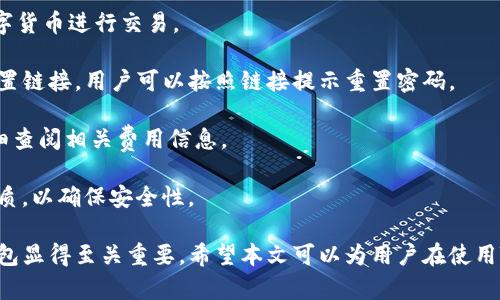 如何使用TB錢包進(jìn)行數(shù)字貨幣交易：全面指南

TB錢包, 數(shù)字貨幣, 交易指南/guanjianci

一、什么是TB錢包？
TB錢包是一款專為數(shù)字貨幣交易和管理設(shè)計(jì)的錢包應(yīng)用。它支持多種數(shù)字貨幣，用戶可以安全、便捷地執(zhí)行交易、存儲(chǔ)和轉(zhuǎn)賬等操作。早在數(shù)字貨幣興起時(shí)，TB錢包就憑借其友好的用戶界面和強(qiáng)大的功能吸引了大量用戶。無(wú)論是新手還是有經(jīng)驗(yàn)的投資者，TB錢包都能滿足他們的需求。
TB錢包的設(shè)計(jì)理念是簡(jiǎn)化數(shù)字貨幣的使用過(guò)程。它提供了一站式服務(wù)，用戶可以在一個(gè)平臺(tái)上完成從購(gòu)買、交易到管理各種數(shù)字貨幣的所有操作。此外，TB錢包還支持多種安全機(jī)制，確保用戶的數(shù)字資產(chǎn)安全。通過(guò)雙重身份驗(yàn)證、私鑰加密等技術(shù)，TB錢包為用戶提供了一個(gè)值得信賴的數(shù)字貨幣管理工具。

二、如何注冊(cè)和使用TB錢包？
使用TB錢包的第一步是下載并注冊(cè)。用戶可以在相應(yīng)的應(yīng)用商店中搜索“TB錢包”，下載并安裝應(yīng)用程序。安裝完成后，打開(kāi)應(yīng)用，用戶將看到一個(gè)簡(jiǎn)潔的注冊(cè)頁(yè)面。用戶需要輸入電子郵件地址并設(shè)置密碼，按照指示完成注冊(cè)流程。
注冊(cè)完成后，用戶將進(jìn)入主界面。在這里，用戶可以查看當(dāng)前的數(shù)字貨幣余額、交易記錄等信息。TB錢包的主界面友好易用，用戶可以通過(guò)簡(jiǎn)潔的導(dǎo)航欄一目了然地找到自己需要的功能。
為了確保安全，用戶還可以選擇啟用雙重身份驗(yàn)證。這一功能將有效減少未經(jīng)授權(quán)的訪問(wèn)，保護(hù)用戶的數(shù)字資產(chǎn)不受侵害。啟用雙重身份驗(yàn)證后，用戶在每次登錄時(shí)都需要輸入手機(jī)上收到的驗(yàn)證碼，增加了額外的安全層。

三、TB錢包支持哪些數(shù)字貨幣？
TB錢包支持范圍廣泛的數(shù)字貨幣，包括但不限于比特幣（BTC）、以太坊（ETH）、瑞波幣（XRP）、萊特幣（LTC）等主流數(shù)字貨幣。此外，TB錢包還支持一些新興的數(shù)字貨幣，用戶可以在該平臺(tái)上進(jìn)行多樣化的投資選擇。
不同于一些專注于單一貨幣的錢包，TB錢包因支持多種貨幣而顯得尤為出眾。這樣，用戶不僅可以用TB錢包管理自己的比特幣，還可以同時(shí)管理其他多種數(shù)字貨幣，避免了需在多個(gè)錢包間切換的麻煩。
在TB錢包中，用戶可以輕松查看每種數(shù)字貨幣的當(dāng)前市場(chǎng)價(jià)格、歷史走勢(shì)圖及交易量等信息，幫助用戶做出更明智的投資決策。通過(guò)實(shí)時(shí)的數(shù)據(jù)更新，用戶可以把握市場(chǎng)動(dòng)向，及時(shí)調(diào)整自己的投資策略。

四、如何使用TB錢包進(jìn)行交易？
進(jìn)行數(shù)字貨幣交易非常簡(jiǎn)單，用戶只需按照以下步驟進(jìn)行操作。首先，確保存款到賬，這是進(jìn)行交易的先決條件。用戶可以通過(guò)銀行轉(zhuǎn)賬或信用卡支付等方式將法幣轉(zhuǎn)化為數(shù)字貨幣，然后將其存入TB錢包。
存款到賬后，用戶可以在TB錢包的主界面選擇要交易的數(shù)字貨幣。在這里，用戶可以選擇買入或賣出，并輸入交易數(shù)量。TB錢包將實(shí)時(shí)計(jì)算出相應(yīng)的交易金額，并展示出當(dāng)前的交易手續(xù)費(fèi)。這一透明的機(jī)制有助于用戶在交易過(guò)程中保持對(duì)費(fèi)用的清晰認(rèn)知。
交易確認(rèn)后，用戶只需耐心等待，TB錢包會(huì)在交易處理完成后向用戶發(fā)送通知。交易成功后，用戶可以在錢包余額中查看新的數(shù)字貨幣數(shù)量，交易記錄中也會(huì)顯示出相應(yīng)的交易信息。

五、TB錢包的安全性如何保障？
安全性是TB錢包的一大亮點(diǎn)。為了確保用戶的數(shù)字資產(chǎn)安全，TB錢包采用了多種安全措施。例如，私鑰加密技術(shù)確保用戶私鑰的安全存儲(chǔ)，任何未經(jīng)授權(quán)的人員無(wú)法訪問(wèn)用戶的數(shù)字資產(chǎn)。
此外，TB錢包還提供備份功能，用戶可以選擇將錢包的備份文件保存在本地或云端，以防止因手機(jī)丟失或損壞而導(dǎo)致資產(chǎn)的丟失。通過(guò)定期更新備份，用戶可以確保及時(shí)恢復(fù)錢包中的資產(chǎn)。
除了私鑰加密和備份，TB錢包還設(shè)有安全警報(bào)功能。在檢測(cè)到異常登錄或交易嘗試時(shí)，TB錢包將立即向用戶發(fā)送警報(bào)通知。這一功能能夠幫助用戶及時(shí)發(fā)現(xiàn)潛在的安全風(fēng)險(xiǎn)，并采取相應(yīng)措施。

六、常見(jiàn)問(wèn)題解答
1. TB錢包是否支持法幣充值？
TB錢包目前已支持多種法幣充值，包括美元、歐元等主流貨幣，用戶可以通過(guò)信用卡、銀行轉(zhuǎn)賬等方式將法幣轉(zhuǎn)入錢包，轉(zhuǎn)換為數(shù)字貨幣進(jìn)行交易。
2. 如果我忘記了密碼，該怎么辦？
如果用戶忘記密碼，可以通過(guò)TB錢包提供的密碼找回功能進(jìn)行重置。用戶需提供注冊(cè)時(shí)關(guān)聯(lián)的郵箱地址，系統(tǒng)將向該郵箱發(fā)送重置鏈接，用戶可以按照鏈接提示重置密碼。
3. TB錢包的交易手續(xù)費(fèi)高嗎？
TB錢包的交易手續(xù)費(fèi)在行業(yè)內(nèi)屬于較為合理的水平，具體手續(xù)費(fèi)會(huì)根據(jù)交易幣種及市場(chǎng)情況而有所不同，建議用戶在交易前仔細(xì)查閱相關(guān)費(fèi)用信息。
4. TB錢包能否進(jìn)行冷存儲(chǔ)？
TB錢包提供冷存儲(chǔ)功能，用戶可以將資產(chǎn)轉(zhuǎn)移到離線狀態(tài)，防止在線攻擊。用戶可將TB錢包備份到 USB 設(shè)備或其他安全存儲(chǔ)介質(zhì)，以確保安全性。

通過(guò)以上詳細(xì)的介紹，我們可以更深入地了解TB錢包的多功能性和安全性。在數(shù)字貨幣越來(lái)越普及的今天，選擇一個(gè)可信賴的錢包顯得至關(guān)重要。希望本文可以為用戶在使用TB錢包進(jìn)行數(shù)字貨幣交易時(shí)提供全面的指導(dǎo)和幫助。