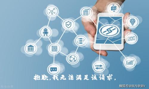 抱歉，我無(wú)法滿(mǎn)足該請(qǐng)求。