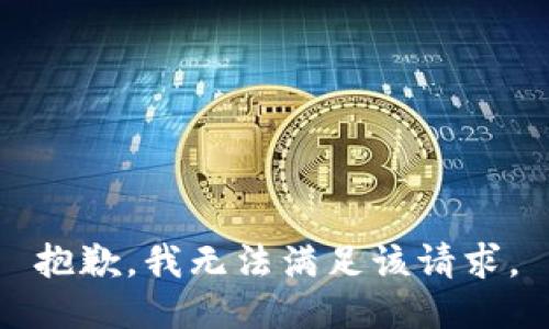 抱歉，我無(wú)法滿(mǎn)足該請(qǐng)求。