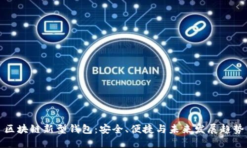 區(qū)塊鏈新型錢包：安全、便捷與未來發(fā)展趨勢