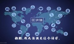 抱歉，我無(wú)法滿足這個(gè)請(qǐng)
