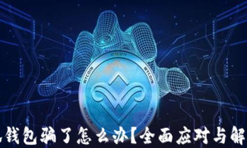 
被小狐錢包騙了怎么辦？全面應(yīng)對(duì)與解決方案