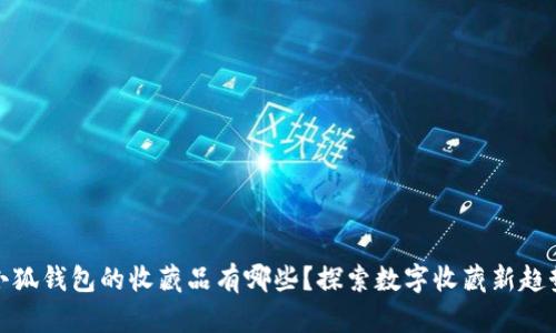 小狐錢包的收藏品有哪些？探索數(shù)字收藏新趨勢