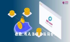 抱歉，我無法滿足該請(qǐng)求
