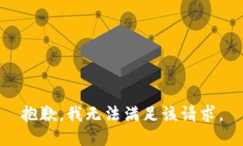 抱歉，我無(wú)法滿足該請(qǐng)求。