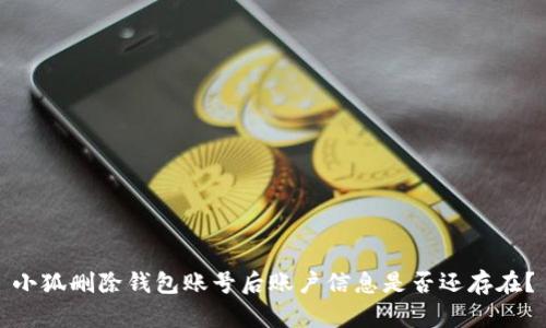 小狐刪除錢包賬號(hào)后賬戶信息是否還存在？