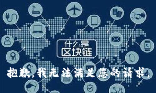 抱歉，我無(wú)法滿(mǎn)足您的請(qǐng)求。