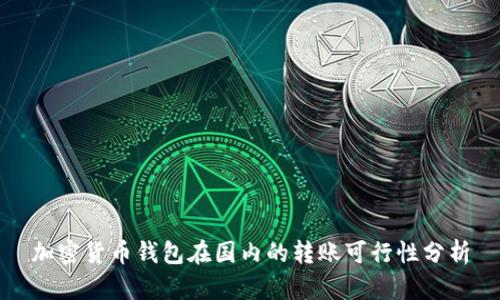 加密貨幣錢(qián)包在國(guó)內(nèi)的轉(zhuǎn)賬可行性分析