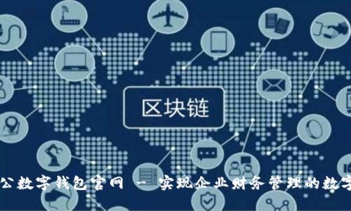 中國對公數(shù)字錢包官網(wǎng) - 實(shí)現(xiàn)企業(yè)財務(wù)管理的數(shù)字化轉(zhuǎn)型