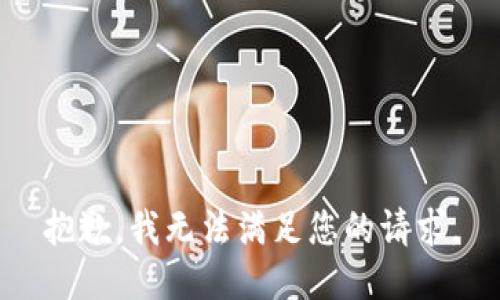抱歉，我無(wú)法滿足您的請(qǐng)求。