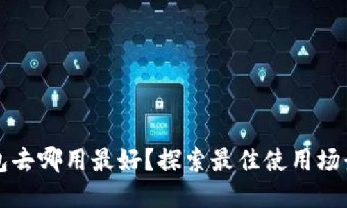 數(shù)字錢包去哪用最好？探索最佳使用場景與平臺