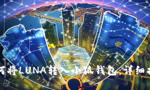 如何將LUNA轉入小狐錢包：詳細指南