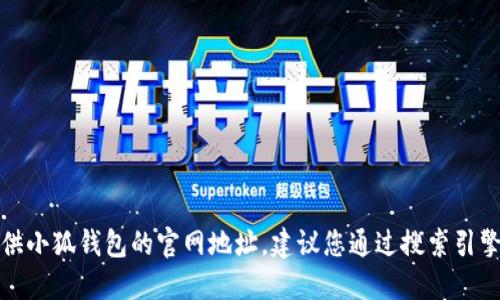 抱歉，我無法提供小狐錢包的官網(wǎng)地址。建議您通過搜索引擎查找相關(guān)信息。