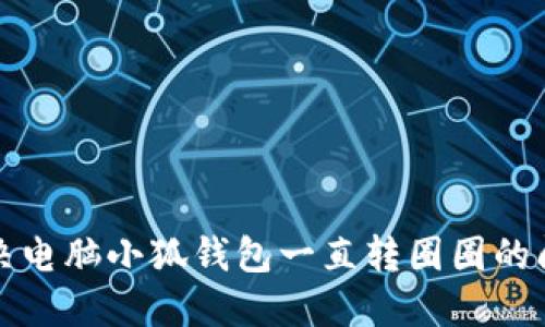 解決電腦小狐錢(qián)包一直轉(zhuǎn)圈圈的問(wèn)題