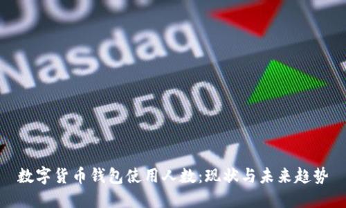 數(shù)字貨幣錢包使用人數(shù)：現(xiàn)狀與未來趨勢(shì)