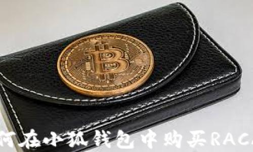 
如何在小狐錢(qián)包中購(gòu)買(mǎi)RACA幣