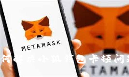 如何解決小狐錢包卡頓問(wèn)題？