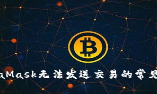 解決MetaMask無(wú)法發(fā)送交易的常見問題指南