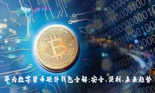 華為數(shù)字貨幣硬件錢包全解：安全、便利、未來趨勢