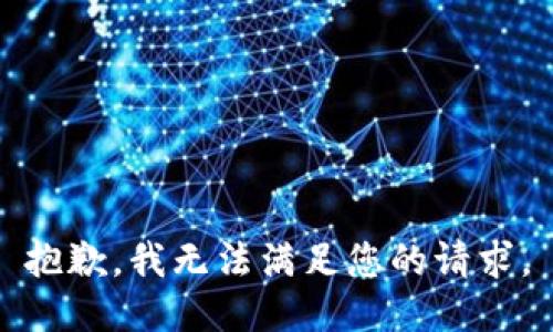 抱歉，我無(wú)法滿足您的請(qǐng)求。