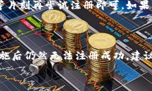  

 

### 小狐錢包注冊問題的探討

在當(dāng)前互聯(lián)網(wǎng)時代，數(shù)字錢包的使用變得越來越普遍。其中，小狐錢包作為一種流行的數(shù)字支付工具，擁有眾多用戶。然而，有些用戶在注冊小狐錢包時可能會遇到困難，注冊不上。那么，導(dǎo)致這種情況的原因是什么？如何解決這些問題？接下來，我們將詳細探討小狐錢包注冊不上可能的原因，并給出相應(yīng)的解決方案。

#### 問題一：網(wǎng)絡(luò)連接不穩(wěn)定

在注冊小狐錢包時，如果用戶的網(wǎng)絡(luò)連接不穩(wěn)定，往往會導(dǎo)致注冊失敗。小狐錢包的注冊過程需要通過互聯(lián)網(wǎng)和服務(wù)器進行數(shù)據(jù)傳輸，如果網(wǎng)絡(luò)信號弱、延遲高或是經(jīng)常斷線，都會影響注冊的成功率。

解決方法很簡單。在注冊前，用戶應(yīng)該檢查自己的網(wǎng)絡(luò)連接是否正常?？梢酝ㄟ^打開其他網(wǎng)站或應(yīng)用程序來確認網(wǎng)絡(luò)是否暢通無阻。如果網(wǎng)絡(luò)不佳，可以嘗試切換到更強的Wi-Fi信號，或者將數(shù)據(jù)流量打開。如果在公共網(wǎng)絡(luò)環(huán)境下，可能會因為網(wǎng)絡(luò)限制造成注冊失敗，建議更換網(wǎng)絡(luò)環(huán)境。

#### 問題二：賬戶信息不符合要求

小狐錢包在注冊時通常會要求用戶提供一定的個人信息，包括手機號碼、電子郵件地址等。如果用戶提供的信息不符合小狐錢包的要求，比如使用了無效的手機號碼或者已經(jīng)被注冊過的郵箱，就會導(dǎo)致注冊不上。

針對這個問題，建議用戶在注冊前仔細閱讀小狐錢包的注冊要求，確保提供的信息是新的、有效的。如果發(fā)現(xiàn)輸入的信息存在問題，可以嘗試重新輸入，特別是電話號碼和郵箱地址，同時也要檢查輸入的格式是否正確，避免因為細節(jié)問題而影響注冊成功。

#### 問題三：軟件版本或系統(tǒng)不兼容

小狐錢包的注冊需要在特定的軟件環(huán)境下進行，如果用戶使用的操作系統(tǒng)或軟件版本不兼容，也可能導(dǎo)致注冊不上。舉例來說，用戶如果使用的是舊版的操作系統(tǒng)或沒有更新到最新的小狐錢包應(yīng)用，可能會遇到各種無法注冊的情形。

為了解決這個問題，用戶可以嘗試更新自己的設(shè)備系統(tǒng)和小狐錢包應(yīng)用至最新版本。不同的手機系統(tǒng)更新會帶來新的功能和更好的兼容性，而小狐錢包的更新則會修復(fù)舊版本中的bug，提升注冊的成功率。另外，也要注意手機的存儲空間，確保設(shè)備空間足夠，避免因為空間不足導(dǎo)致軟件無法正常運行。

#### 問題四：小狐錢包的服務(wù)器維護或故障

有時候，用戶在注冊小狐錢包時可能會遇到服務(wù)器問題。這些情況通常是在小狐錢包進行維護或者因為技術(shù)故障導(dǎo)致的。如果是在這種情況下，絕大部分用戶都無法順利注冊，實際上并不是個人的問題。

對于這種情況，用戶可以查看小狐錢包的官方社交媒體或者官網(wǎng)，了解服務(wù)器是否正在維護或者有其他已知的問題。如果是服務(wù)器故障，只需要稍等片刻再嘗試注冊即可。如果發(fā)現(xiàn)維護時間較長，可以選擇在其他時間進行注冊，或者使用官方提供的客戶服務(wù)尋求幫助。

#### 結(jié)論

在注冊小狐錢包過程中，用戶可能會遇到多種不同的困難。通過以上幾個問題的分析，我們可以找到相應(yīng)的解決方案。然而，如果用戶在采取上述措施后仍然無法注冊成功，建議及時聯(lián)系小狐錢包的客服，獲取專業(yè)的支持與幫助。畢竟，注冊一個數(shù)字錢包的過程應(yīng)當(dāng)簡便快捷，合理的解決方法會使用戶獲得更好的使用體驗。

通過本文的探討，我們希望能夠幫助用戶解決小狐錢包注冊的問題，使他們能夠順利使用這款便捷的數(shù)字支付工具。