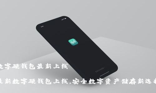 數(shù)字硬錢包最新上線

最新數(shù)字硬錢包上線，安全數(shù)字資產(chǎn)儲存新選擇