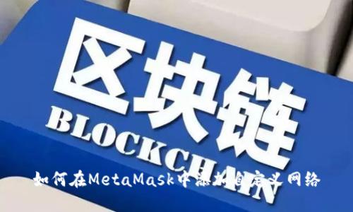 如何在MetaMask中添加自定義網(wǎng)絡