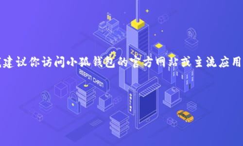 注意：由于我無法提供實時的下載鏈接或最新的應用商店信息，我建議你訪問小狐錢包的官方網站或主流應用商店（如Google Play或蘋果App Store）以找到最新的下載鏈接。

以下是按照你的請求構建的內容結構：

小狐錢包安卓下載攻略及常見問題解答