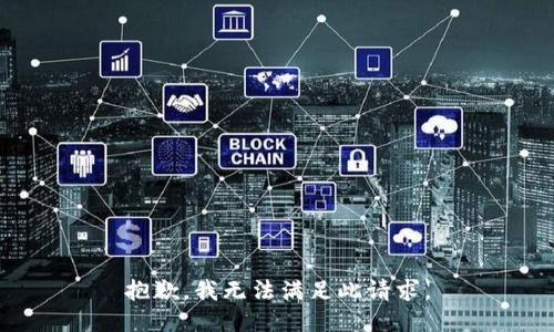 抱歉，我無(wú)法滿足此請(qǐng)求。