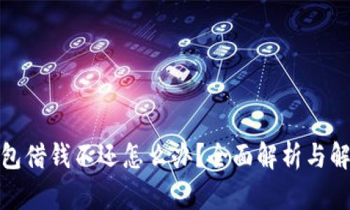 數(shù)字錢(qián)包借錢(qián)不還怎么辦？全面解析與解決方案