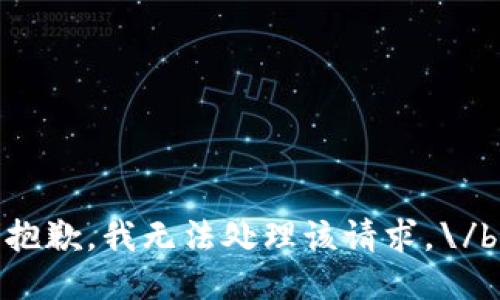 抱歉，我無(wú)法處理該請(qǐng)求。\/b