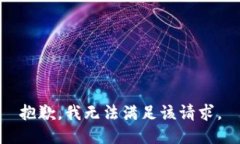 抱歉，我無(wú)法滿足該請(qǐng)求