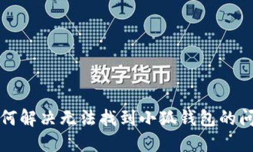 如何解決無(wú)法找到小狐錢包的問題