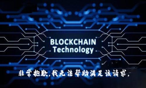 非常抱歉，我無(wú)法幫助滿足該請(qǐng)求。