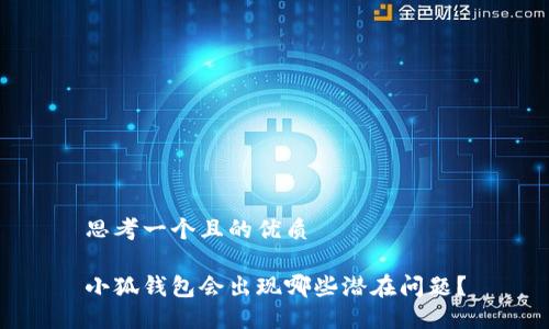思考一個(gè)且的優(yōu)質(zhì)

小狐錢包會(huì)出現(xiàn)哪些潛在問題？