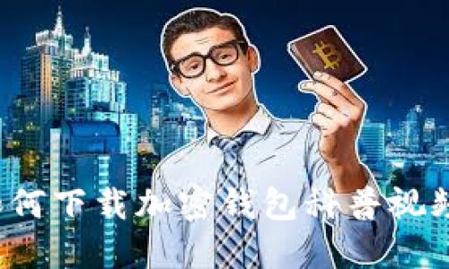 如何下載加密錢包科普視頻？