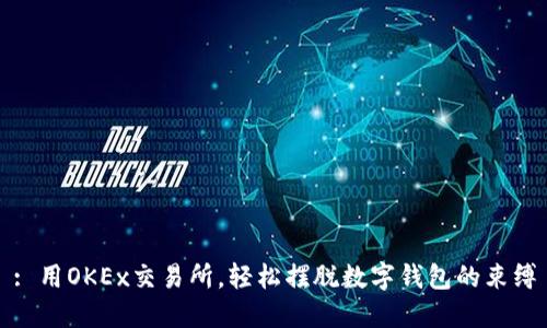: 用OKEx交易所，輕松擺脫數(shù)字錢包的束縛