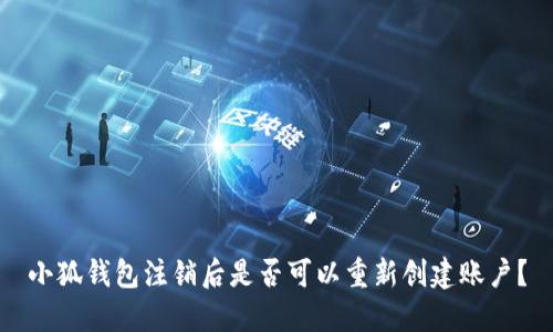 小狐錢包注銷后是否可以重新創(chuàng)建賬戶？