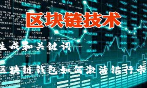 生成和關(guān)鍵詞

區(qū)塊鏈錢(qián)包如何激活銀行卡？