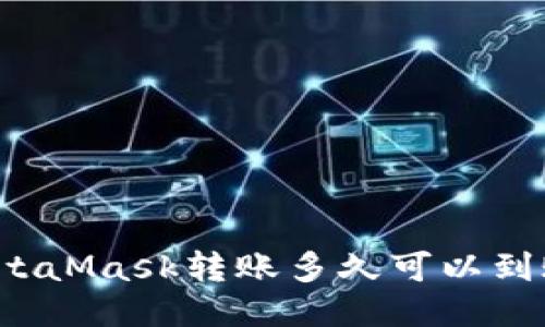 MetaMask轉(zhuǎn)賬多久可以到賬？
